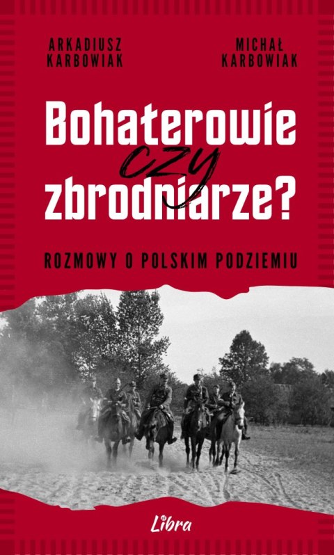 Bohaterowie czy zbrodniarze? Rozmowy o polskim podziemiu Bohaterowie czy zbrodniarze? Rozmowy o polskim podziemiu