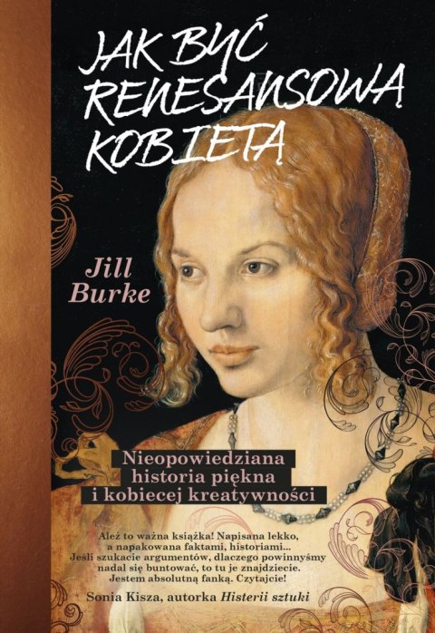 Jak być renesansową kobietą. Nieopowiedziana historia piękna i kobiecej kreatywności Jak być renesansową kobietą. Nieopowiedziana historia piękna i kobiecej kreatywności