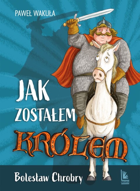 Jak zostałem królem. Bolesław Chrobry Jak zostałem królem. Bolesław Chrobry