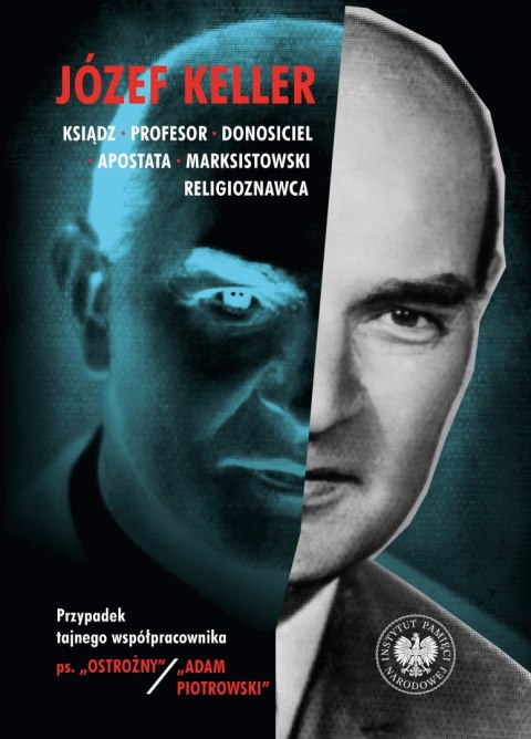 Józef Keller, ksiądz, profesor, donosiciel, apostata, marksistowski religioznawca. Przypadek tajnego współpracownika ps. „Ostroż Józef Keller, ksiądz, profesor, donosiciel, apostata, marksistowski religioznawca. Przypadek tajnego współpracownika ps. „Ostroż