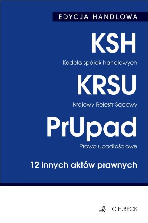 Kodeks spółek handlowych. Krajowy Rejestr Sądowy. Prawo upadłościowe. 12 innych aktów prawnych wyd. 40 Kodeks spółek handlowych. Krajowy Rejestr Sądowy. Prawo upadłościowe. 12 innych aktów prawnych wyd. 40