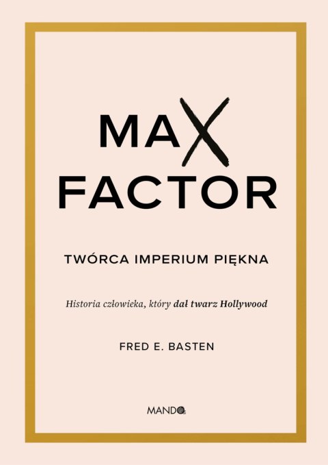 Max Factor. Twórca imperium piękna Max Factor. Twórca imperium piękna