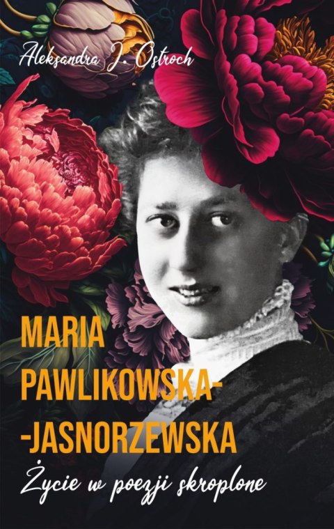 Maria Pawlikowska-Jasnorzewska. Życie w poezji skroplone Maria Pawlikowska-Jasnorzewska. Życie w poezji skroplone