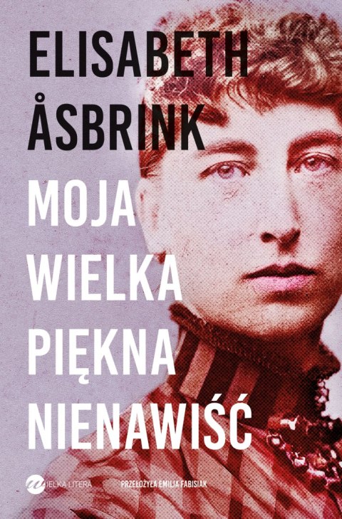 Moja wielka piękna nienawiść. Biografia Victorii Benedictsson Moja wielka piękna nienawiść. Biografia Victorii Benedictsson