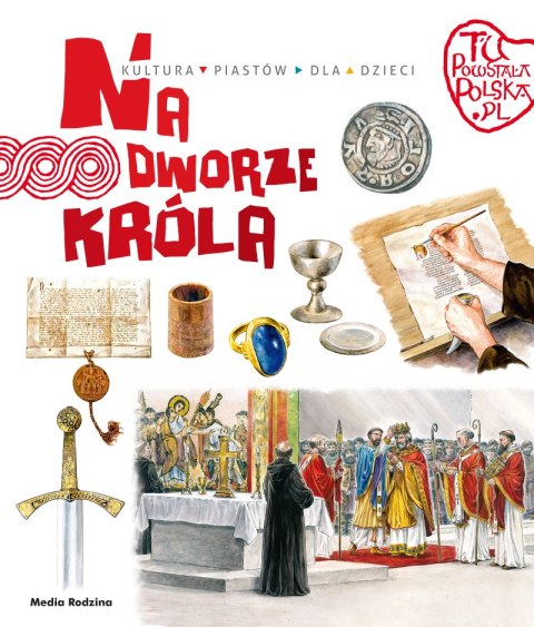 Na dworze króla. Tu powstała Polska Na dworze króla. Tu powstała Polska