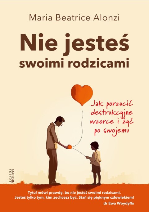 Nie jesteś swoimi rodzicami. Jak porzucić destrukcyjne wzorce i żyć po swojemu Nie jesteś swoimi rodzicami. Jak porzucić destrukcyjne wzorce i żyć po swojemu