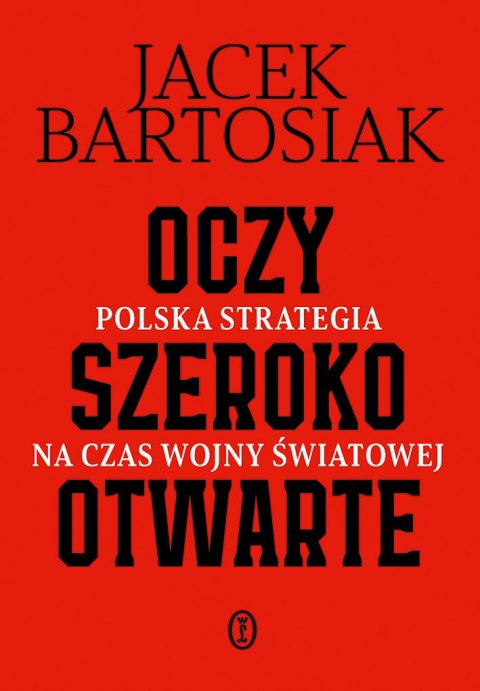 Oczy szeroko otwarte. Polska strategia na czas wojny światowej Oczy szeroko otwarte. Polska strategia na czas wojny światowej