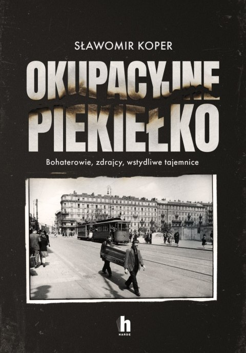 Okupacyjne piekiełko. Bohaterowie, zdrajcy, wstydliwe tajemnice Okupacyjne piekiełko. Bohaterowie, zdrajcy, wstydliwe tajemnice