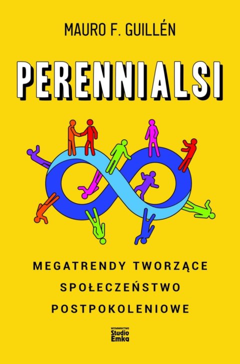 Perennialsi. Megatrendy tworzące społeczeństwo postpokoleniowe Perennialsi. Megatrendy tworzące społeczeństwo postpokoleniowe