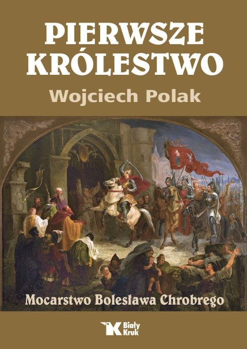Pierwsze królestwo. Mocarstwo Bolesława Chrobrego Pierwsze królestwo. Mocarstwo Bolesława Chrobrego