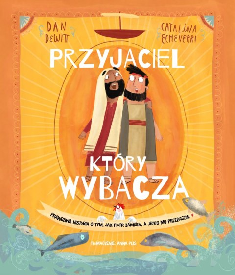 Przyjaciel, który wybacza. Prawdziwa opowieść o tym, jak Piotr zawiódł, a Jezus mu przebaczył Przyjaciel, który wybacza. Prawdziwa opowieść o tym, jak Piotr zawiódł, a Jezus mu przebaczył