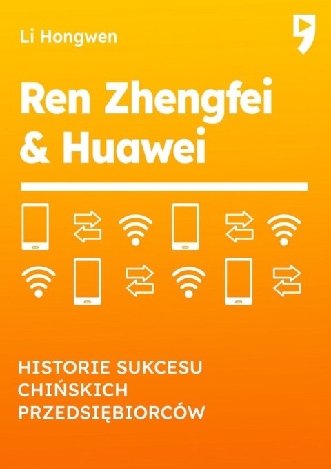 Ren Zhengfei & Huawei. Historie sukcesu chińskich przedsiębiorców Ren Zhengfei & Huawei. Historie sukcesu chińskich przedsiębiorców