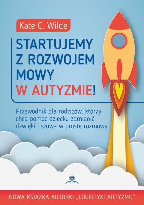Startujemy z rozwojem mowy w autyzmie! Przewodnik dla rodziców którzy chcą pomóc dziecku zamienić dźwięki i słowa w proste rozmo Startujemy z rozwojem mowy w autyzmie! Przewodnik dla rodziców którzy chcą pomóc dziecku zamienić dźwięki i słowa w proste rozmo