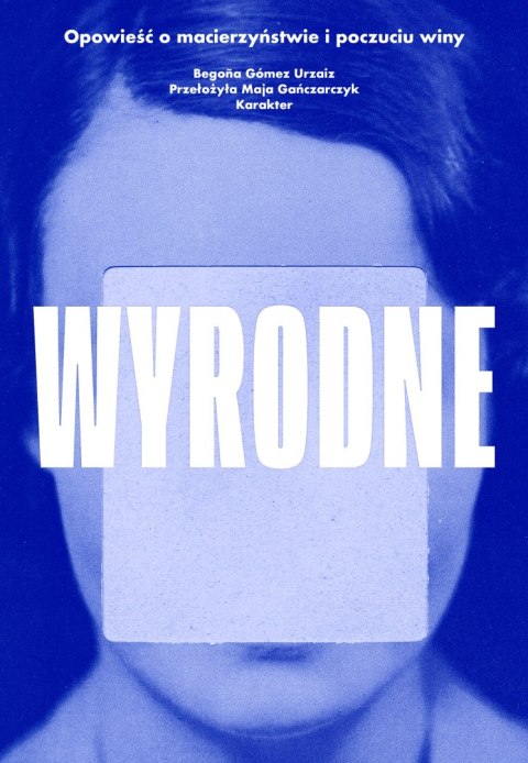 Wyrodne. Opowieść o macierzyństwie i poczuciu winy Wyrodne. Opowieść o macierzyństwie i poczuciu winy