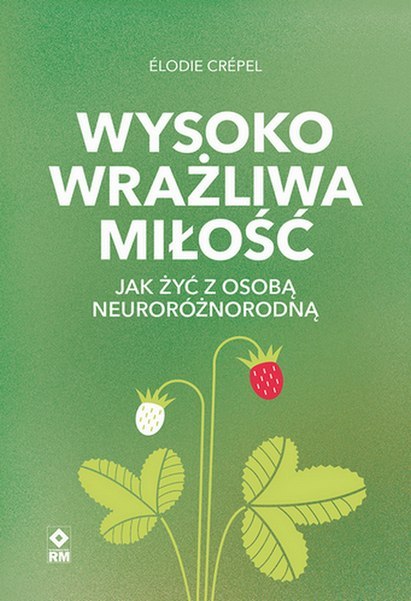 Wysoko wrażliwa miłość Jak żyć z osobą neuroróżnorodną Wysoko wrażliwa miłość Jak żyć z osobą neuroróżnorodną