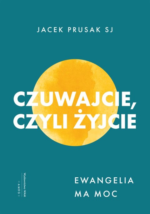 Czuwajcie, czyli żyjcie. Ewangelia ma moc Czuwajcie, czyli żyjcie. Ewangelia ma moc