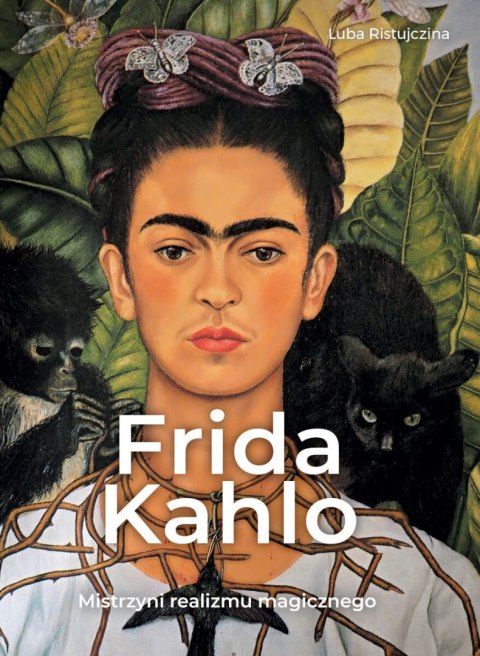 Frida Kahlo. Mistrzyni realizmu magicznego Frida Kahlo. Mistrzyni realizmu magicznego