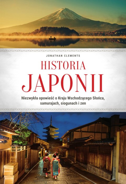 Historia Japonii. Niezwykła opowieść o Kraju Wschodzącego Słońca, samurajach, siogunach i zen Historia Japonii. Niezwykła opowieść o Kraju Wschodzącego Słońca, samurajach, siogunach i zen