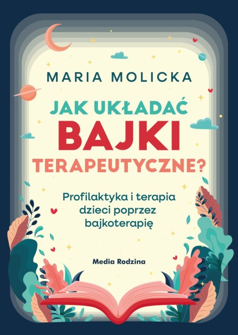 Jak układać bajki terapeutyczne? Profilaktyka i terapia dzieci poprzez bajkoterapię Jak układać bajki terapeutyczne? Profilaktyka i terapia dzieci poprzez bajkoterapię