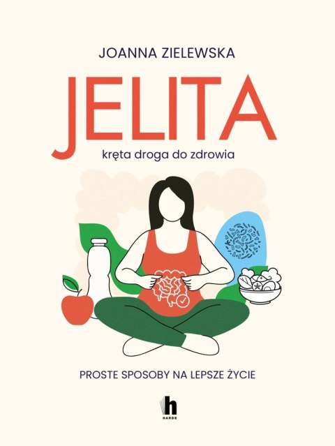 Jelita. Kręta droga do zdrowia. Proste sposoby na lepsze życie Jelita. Kręta droga do zdrowia. Proste sposoby na lepsze życie