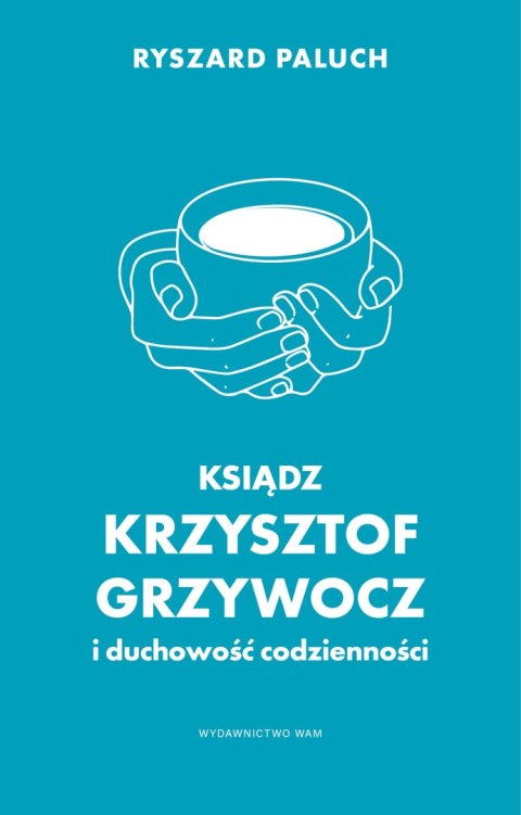Ksiądz Krzysztof Grzywocz i duchowość codzienności Ksiądz Krzysztof Grzywocz i duchowość codzienności