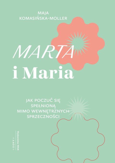 Marta i Maria. Jak poczuć się spełnioną mimo wewnętrznych sprzeczności Marta i Maria. Jak poczuć się spełnioną mimo wewnętrznych sprzeczności