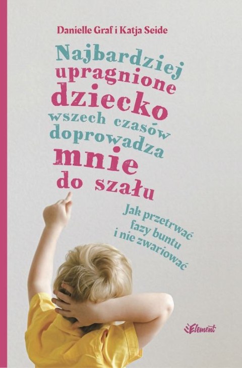 Najbardziej upragnione dziecko wszech czasów doprowadza mnie do szału. Jak przetrwać fazy buntu i nie zwariować Najbardziej upragnione dziecko wszech czasów doprowadza mnie do szału. Jak przetrwać fazy buntu i nie zwariować