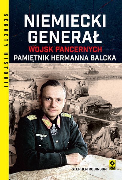 Niemiecki generał wojsk pancernych. Pamiętnik Hermanna Balcka Niemiecki generał wojsk pancernych. Pamiętnik Hermanna Balcka