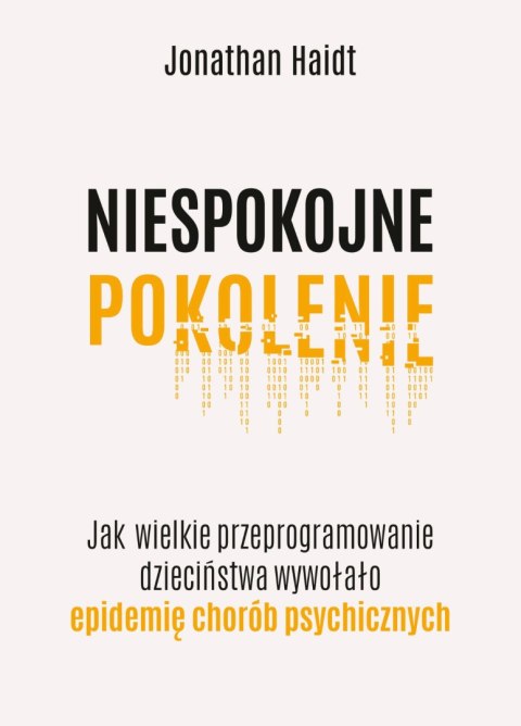 Niespokojne pokolenie. Jak wielkie przeprogramowanie dzieciństwa wywołało epidemie chorób psychicznych Niespokojne pokolenie. Jak wielkie przeprogramowanie dzieciństwa wywołało epidemie chorób psychicznych