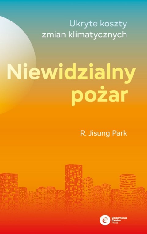 Niewidzialny pożar. Ukryte koszty zmian klimatycznych Niewidzialny pożar. Ukryte koszty zmian klimatycznych