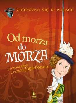 Od morza do morza. Zdarzyło się w Polsce. A to historia! wyd. 2025