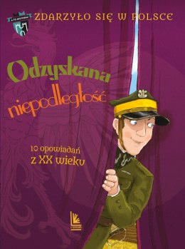 Odzyskana niepodległość. 10 opowiadań z XX wieku. A to historia. Zdarzyło się w Polsce wyd. 2025