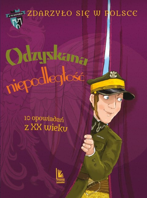 Odzyskana niepodległość. 10 opowiadań z XX wieku. A to historia. Zdarzyło się w Polsce wyd. 2025 Odzyskana niepodległość. 10 opowiadań z XX wieku. A to historia. Zdarzyło się w Polsce wyd. 2025