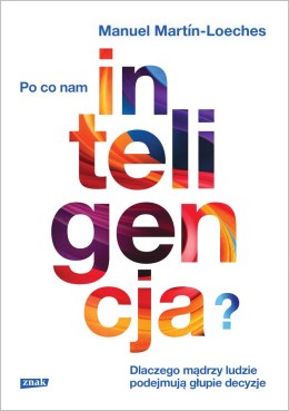 Po co nam inteligencja? Dlaczego mądrzy ludzie podejmują głupie decyzje