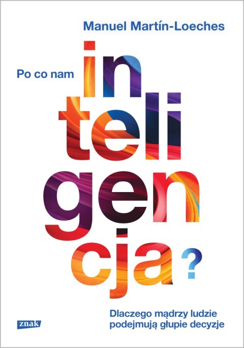 Po co nam inteligencja? Dlaczego mądrzy ludzie podejmują głupie decyzje Po co nam inteligencja? Dlaczego mądrzy ludzie podejmują głupie decyzje