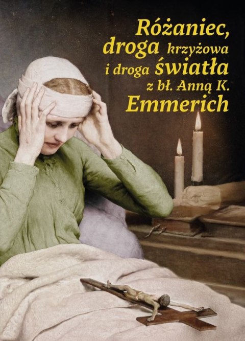 Różaniec, droga krzyżowa i droga światła z bł. Anną K. Emmerich Różaniec, droga krzyżowa i droga światła z bł. Anną K. Emmerich
