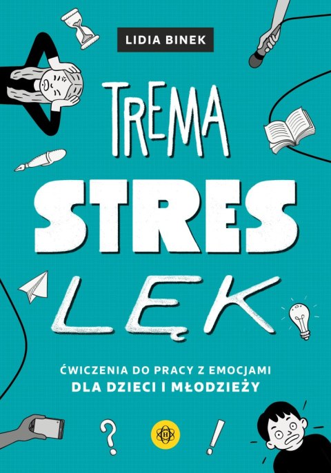 Trema Stres Lęk ćwiczenia do pracy z emocjami dla dzieci i młodzieży Trema Stres Lęk ćwiczenia do pracy z emocjami dla dzieci i młodzieży