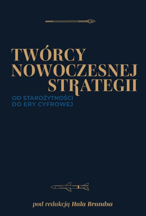 Twórcy nowoczesnej strategii. Od starożytności do ery cyfrowej Twórcy nowoczesnej strategii. Od starożytności do ery cyfrowej
