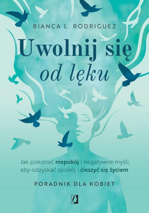 Uwolnij się od lęku. Jak pokonać niepokój i negatywne myśli, aby odzyskać spokój i cieszyć się życiem Uwolnij się od lęku. Jak pokonać niepokój i negatywne myśli, aby odzyskać spokój i cieszyć się życiem