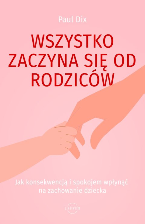 Wszystko zaczyna się od rodziców. Jak konsekwencją i spokojem wpłynąć na zachowanie dziecka Wszystko zaczyna się od rodziców. Jak konsekwencją i spokojem wpłynąć na zachowanie dziecka