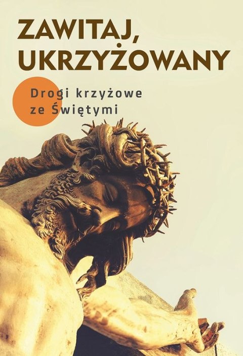 Zawitaj, Ukrzyżowany. Drogi kryżowe ze świętymi Zawitaj, Ukrzyżowany. Drogi kryżowe ze świętymi
