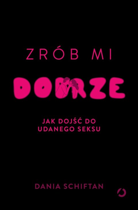 Zrób mi dobrze. Jak dojść do udanego seksu Zrób mi dobrze. Jak dojść do udanego seksu