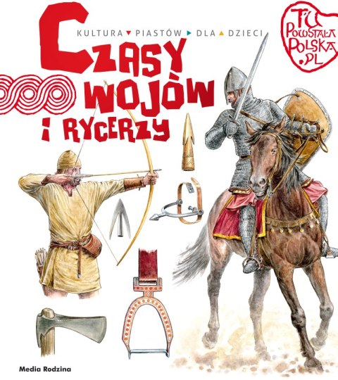 Czasy wojów i rycerzy. Tu powstała Polska Czasy wojów i rycerzy. Tu powstała Polska
