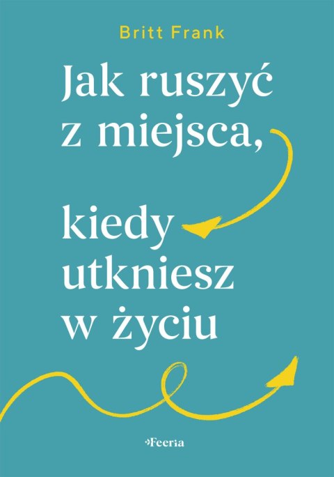 Jak ruszyć z miejsca, kiedy utkniesz w życiu Jak ruszyć z miejsca, kiedy utkniesz w życiu