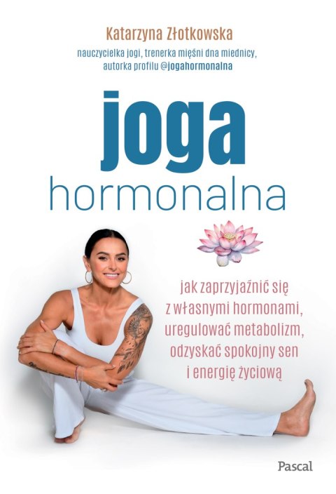 Joga hormonalna. Jak zaprzyjaźnić się z własnymi hormonami, uregulować metabolizm, odzyskać spokojny sen i energię życiową Joga hormonalna. Jak zaprzyjaźnić się z własnymi hormonami, uregulować metabolizm, odzyskać spokojny sen i energię życiową