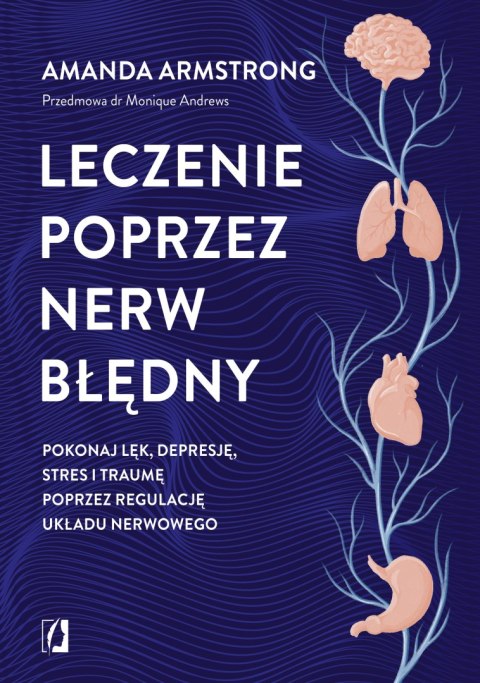Leczenie poprzez nerw błędny. Pokonaj lęk, depresję, stres i traumę poprzez regulację układu nerwowego Leczenie poprzez nerw błędny. Pokonaj lęk, depresję, stres i traumę poprzez regulację układu nerwowego