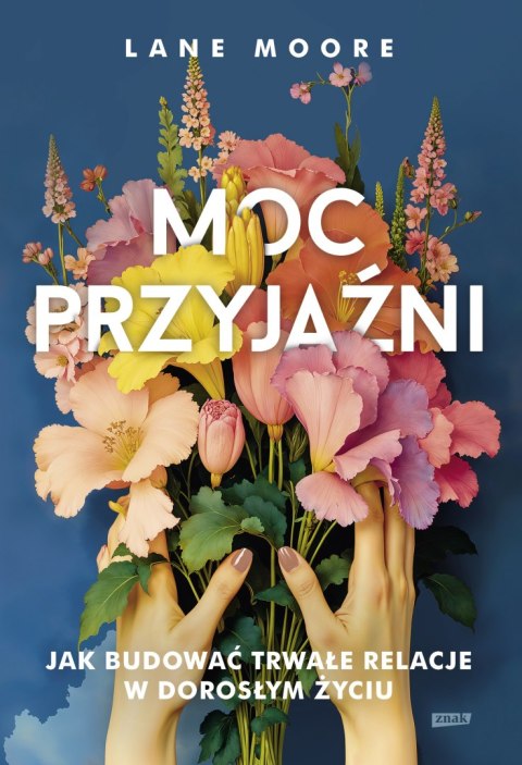 Moc przyjaźni. Jak budować trwałe relacje w dorosłym życiu Moc przyjaźni. Jak budować trwałe relacje w dorosłym życiu
