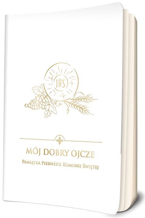 Mój dobry Ojcze. Pamiątka Pierwszej Komunii Świętej Mój dobry Ojcze. Pamiątka Pierwszej Komunii Świętej