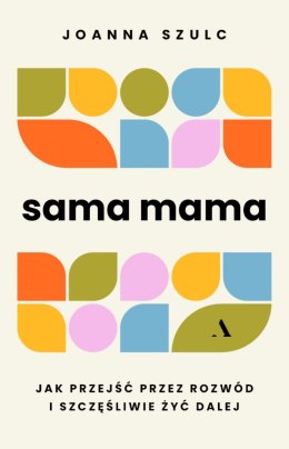 Sama mama. Jak przejść przez rozwód i szczęśliwie żyć dalej