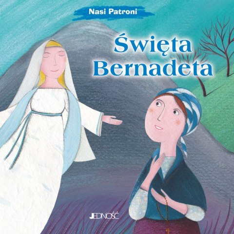 Święta Bernadeta. Nasi Patroni Święta Bernadeta. Nasi Patroni